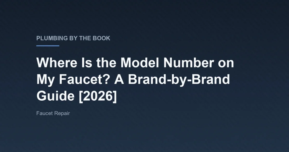 Title card for the article 'Where Is the Model Number on My Faucet? A Brand-by-Brand Guide [2026]' on Plumbing By The Book