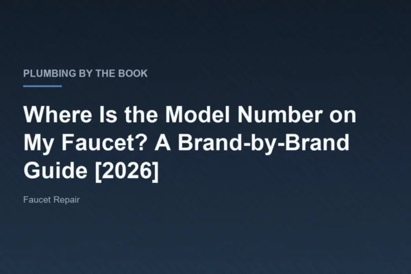 Title card for the article 'Where Is the Model Number on My Faucet? A Brand-by-Brand Guide [2026]' on Plumbing By The Book