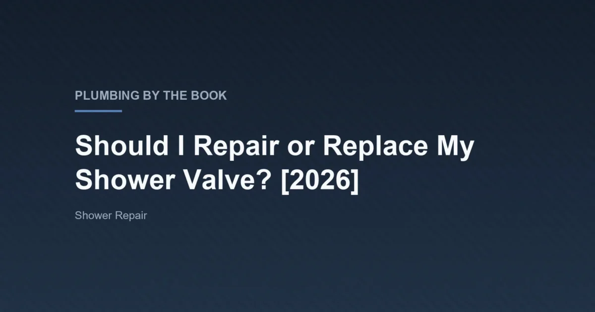 Title card for the article 'Should I Repair or Replace My Shower Valve? [2026]' on Plumbing By The Book
