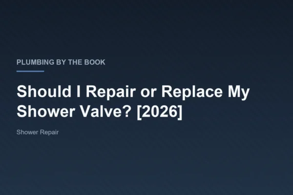 Title card for the article 'Should I Repair or Replace My Shower Valve? [2026]' on Plumbing By The Book