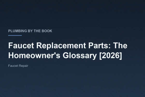 Title card for the article 'Faucet Replacement Parts: The Homeowner's Glossary [2026]' on Plumbing By The Book